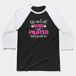 Life Isn't All Dogs and Pilates, Funny Pilates Lovers Baseball T-Shirt